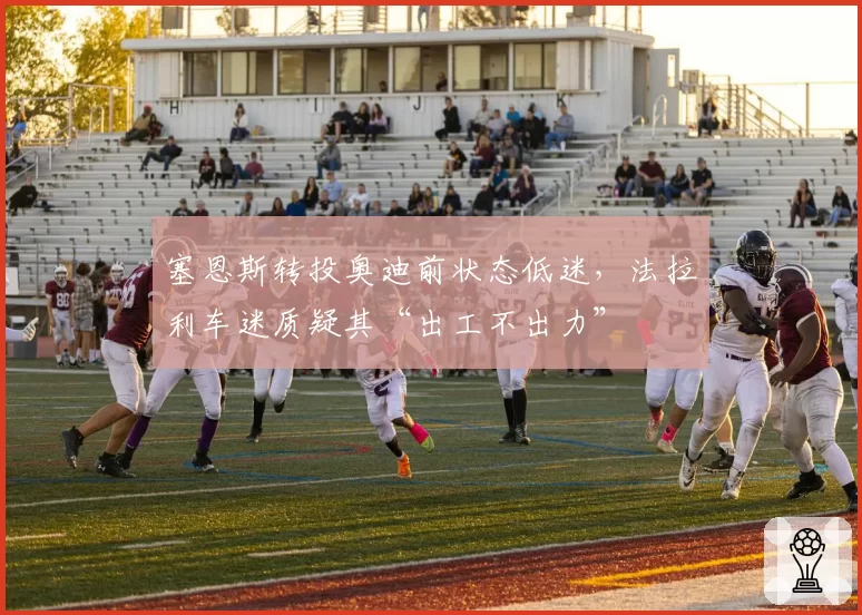 塞恩斯转投奥迪前状态低迷,法拉利车迷质疑其“出工不出力”